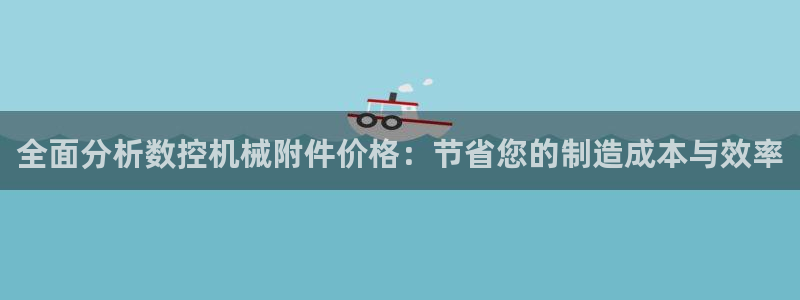天辰娱乐怎么样:全面分析数控机械附件价格:节省您的制造成本与效率
