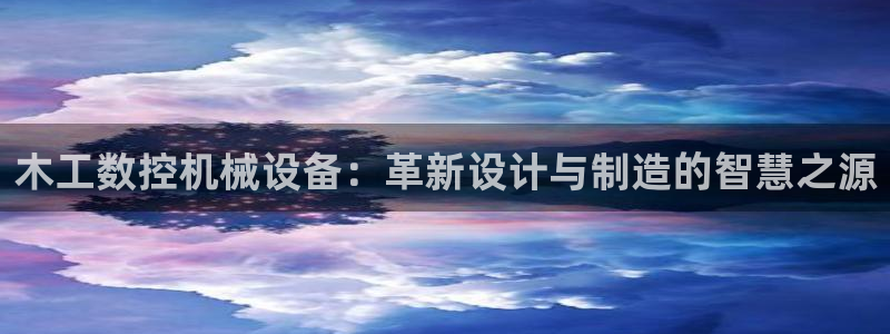 天辰娱乐新:木工数控机械设备:革新设计与制造的智慧之源
