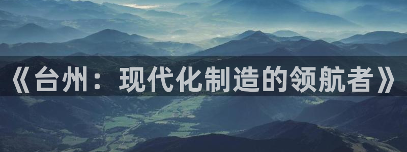 天辰娱乐输了:《台州:现代化制造的领航者》